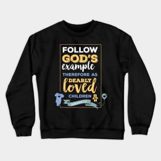 Dearly loved children, happiness positivity,  scripture, Christian gift, Ephesians 5:1, Follow Gods example therefore as Crewneck Sweatshirt